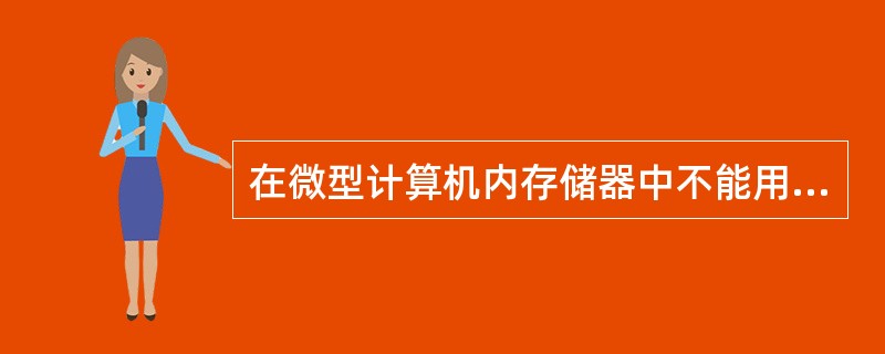 在微型计算机内存储器中不能用指令修改其存储内容的部分是（　　）。