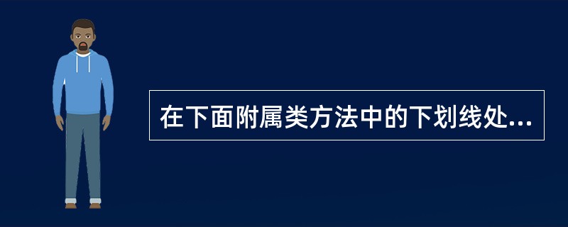 在下面附属类方法中的下划线处应填入的正确参数是（　　）。<br /><img border="0" style="width: 411px; heigh