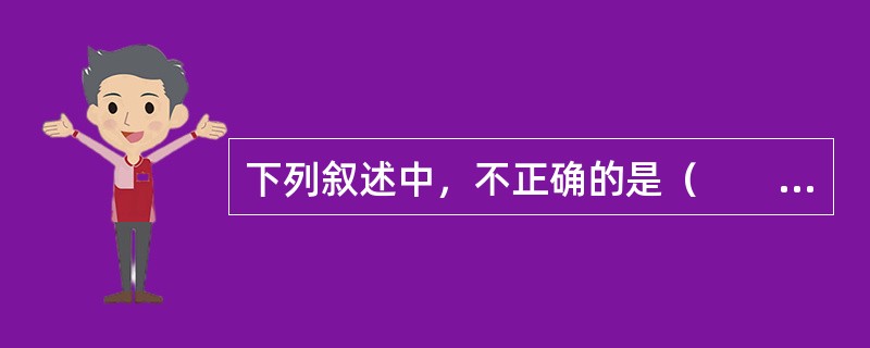 下列叙述中，不正确的是（　　）。