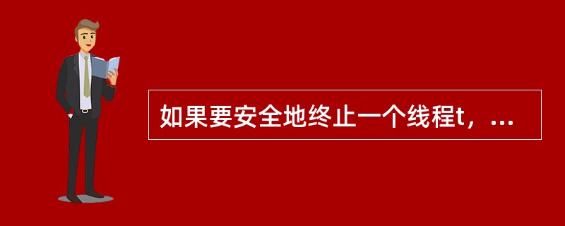 如果要安全地终止一个线程t，可以采用的正确方法是（　　）。