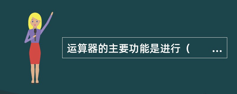 运算器的主要功能是进行（　　）。