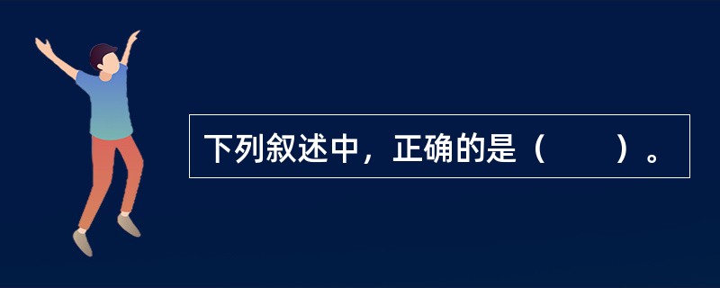 下列叙述中，正确的是（　　）。