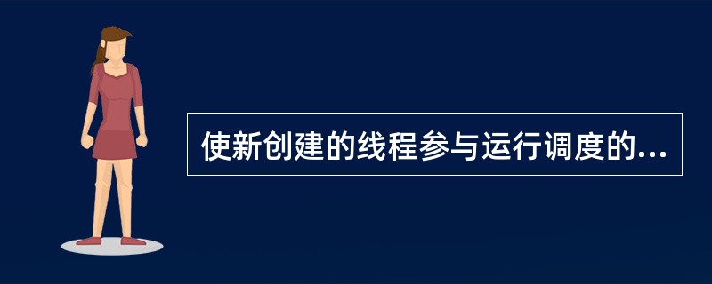 使新创建的线程参与运行调度的方法是（　　）。