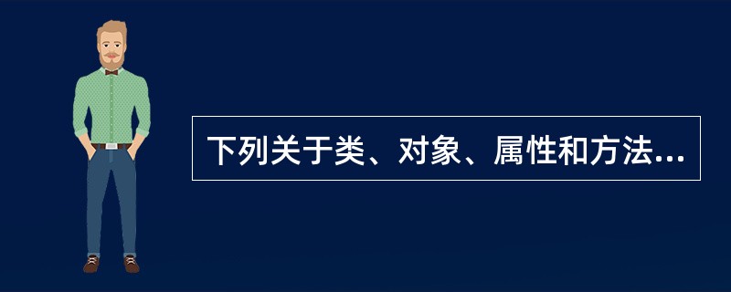 下列关于类、对象、属性和方法的叙述中，错误的是（　　）。