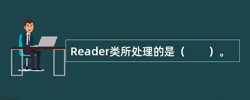 Reader类所处理的是（　　）。