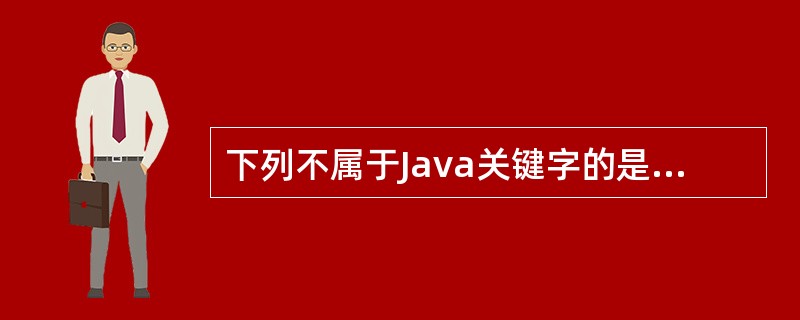 下列不属于Java关键字的是（　　）。