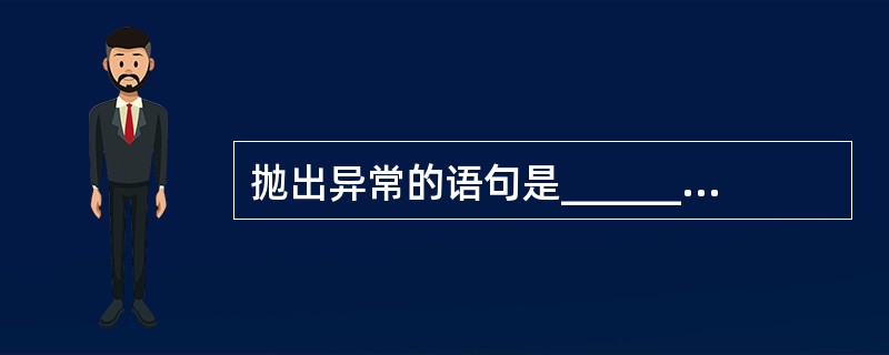 抛出异常的语句是______________语句。