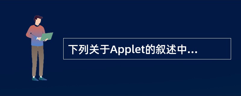 下列关于Applet的叙述中，正确的是（　　）。