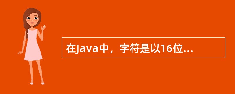 在Java中，字符是以16位的______________码表示。