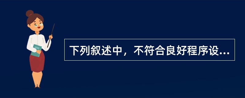 下列叙述中，不符合良好程序设计风格要求的是（　　）。