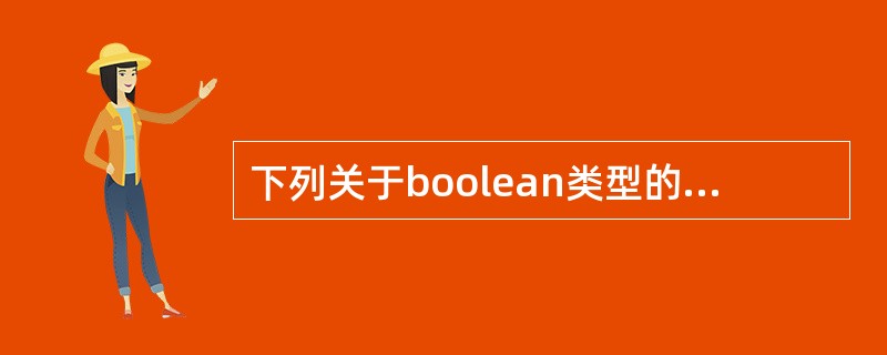 下列关于boolean类型的叙述中，正确的是（　　）。