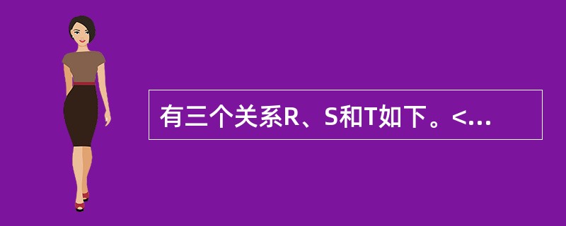 有三个关系R、S和T如下。<br /><br />由关系R和S通过运算得到关系T，则所使用的运算为（　　）。
