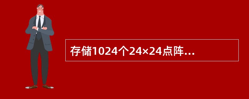 存储1024个24×24点阵的汉字字形码需要的字节数是（　　）。