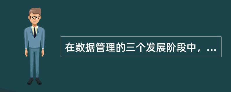 在数据管理的三个发展阶段中，数据的共享性好且冗余度最小的是（　　）。