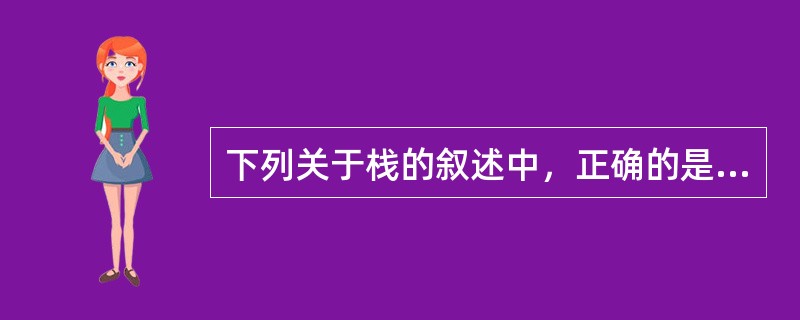 下列关于栈的叙述中，正确的是（　　）。