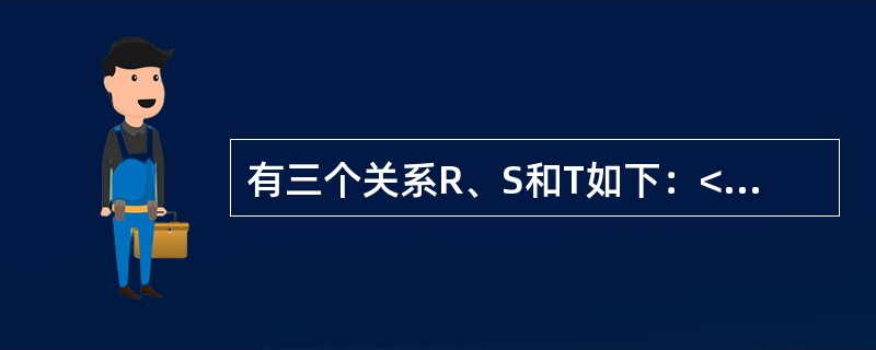 有三个关系R、S和T如下：<br /><img border="0" style="width: 265px; height: 235px;"