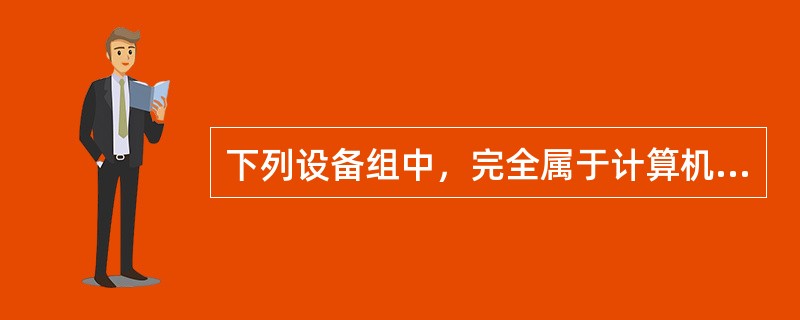 下列设备组中，完全属于计算机输出设备的一组是（　　）。