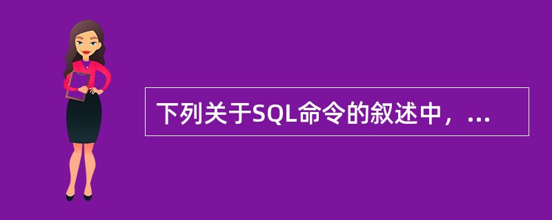下列关于SQL命令的叙述中，正确的是（　　）。