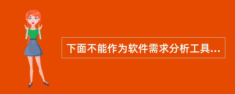 下面不能作为软件需求分析工具的是（　　）。