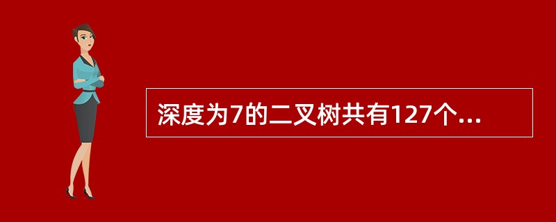 深度为7的二叉树共有127个节点，则下列说法中错误的是（　　）。