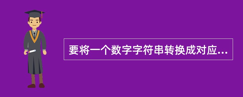要将一个数字字符串转换成对应的数值，应使用的函数是（　　）。