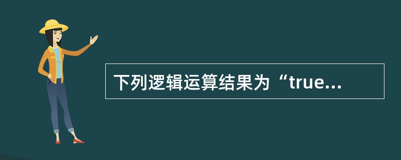 下列逻辑运算结果为“true”的是（　　）。