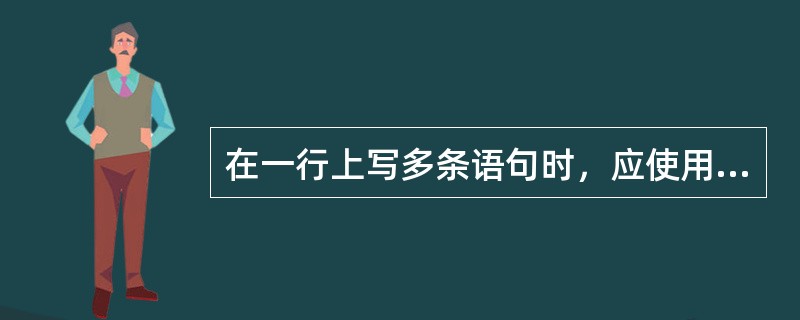 在一行上写多条语句时，应使用的分隔符是（　　）。