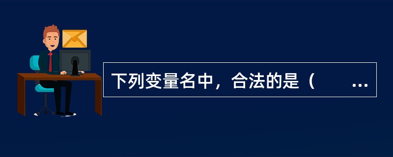 下列变量名中，合法的是（　　）。