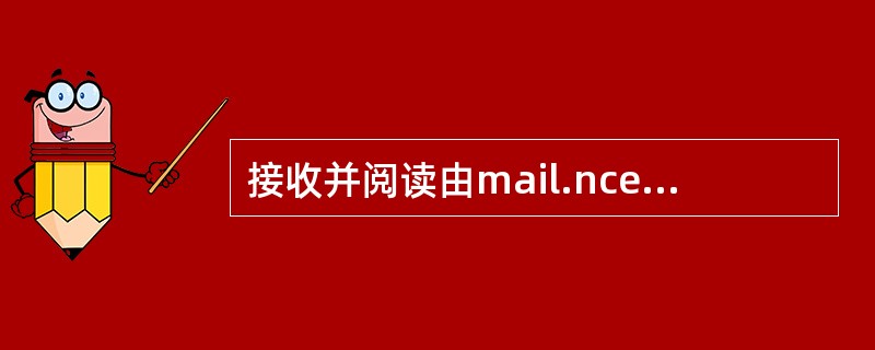接收并阅读由mail.ncea.edu.cn发来的E-mail，并将随信发来的附件以文件名dqsj.txt保存到考生文件夹下。