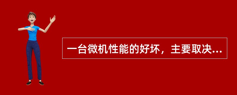 一台微机性能的好坏，主要取决于（　　）。