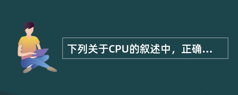 下列关于CPU的叙述中，正确的是（　　）。