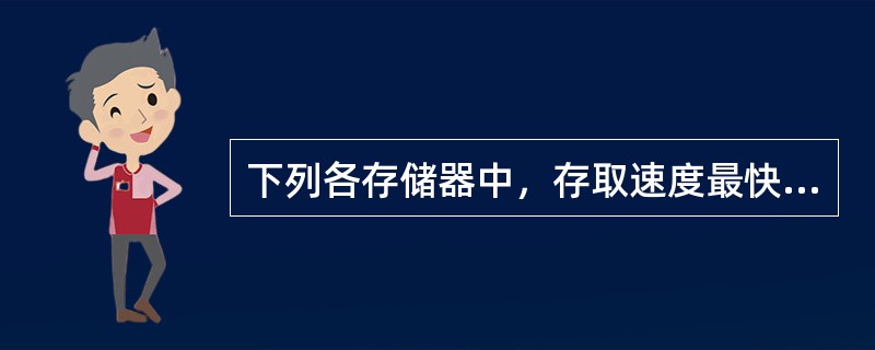 下列各存储器中，存取速度最快的是（　　）。