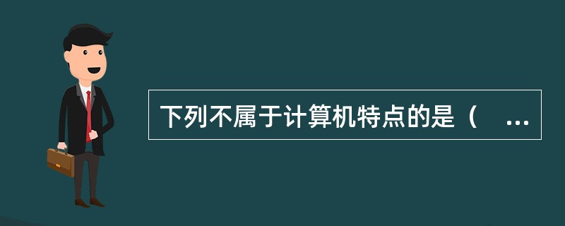 下列不属于计算机特点的是（　　）