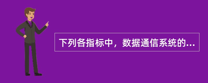 下列各指标中，数据通信系统的主要技术指标之一的是（　　）。