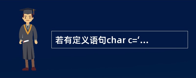 若有定义语句char c=‘A'；则变量C在内存中占（　　）。