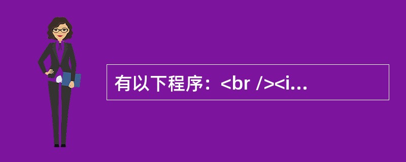 有以下程序：<br /><img border="0" src="https://img.zhaotiba.com/fujian/20220821/13