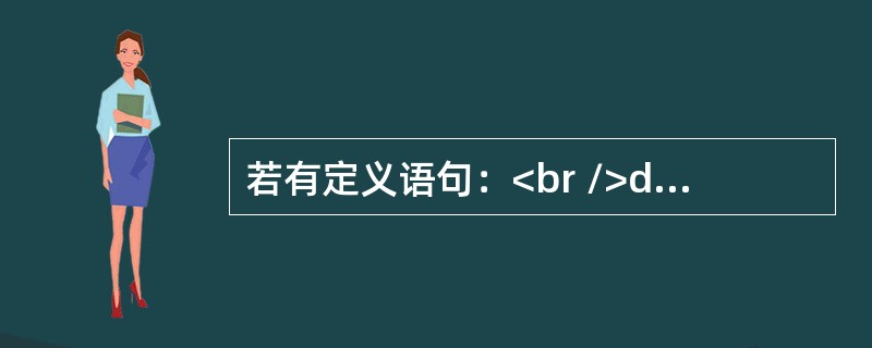 若有定义语句：<br />double a，*p=＆a；<br />以下叙述中错误的是（　　）。