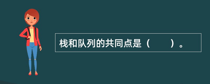 栈和队列的共同点是（　　）。
