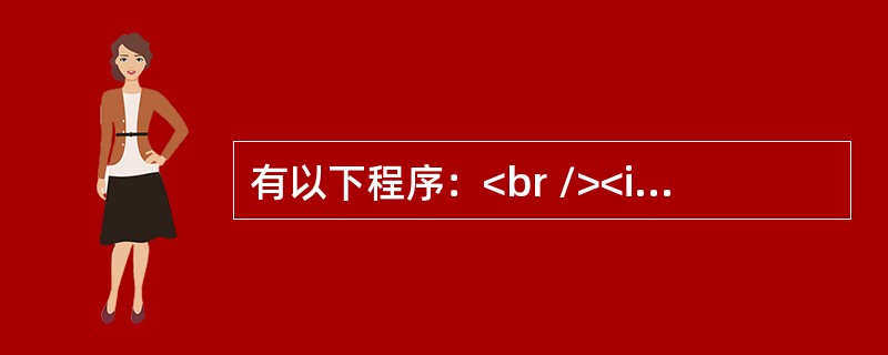 有以下程序：<br /><img border="0" style="width: 236px; height: 191px;" src=&q