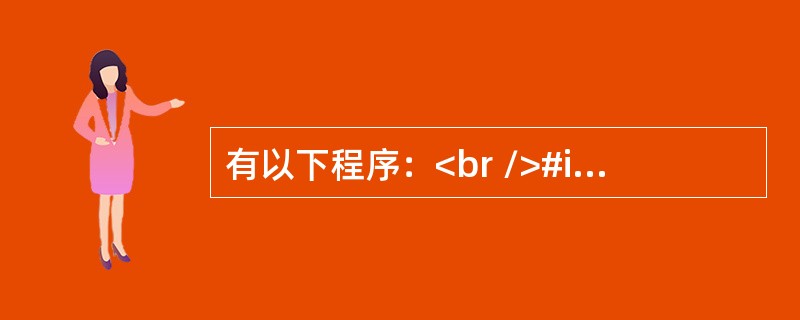 有以下程序：<br />#include <stdio.h><br />int fun(int a,int b)<br />{ if(b==0)retu