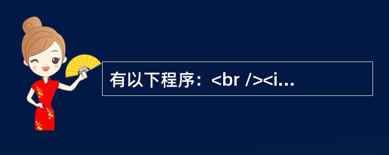 有以下程序：<br /><img border="0" src="https://img.zhaotiba.com/fujian/20220821/xc