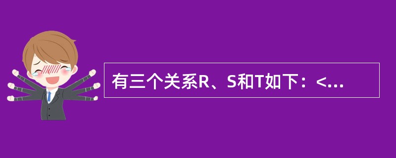 有三个关系R、S和T如下：<br /><img border="0" style="width: 265px; height: 235px;"