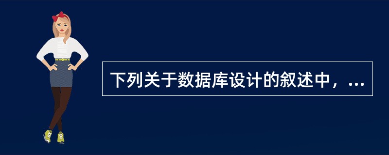 下列关于数据库设计的叙述中，正确的是（　　）。