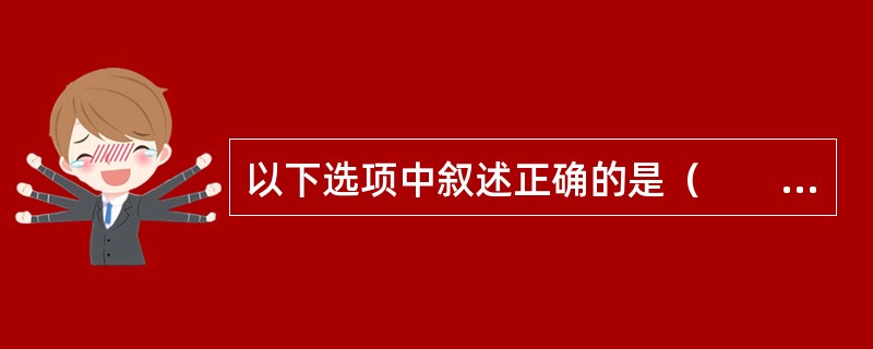 以下选项中叙述正确的是（　　）。