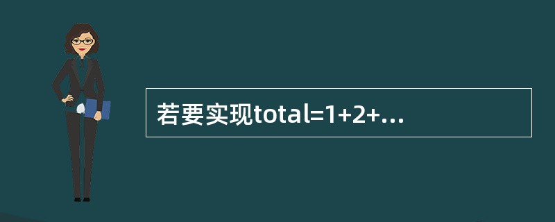 若要实现total=1+2+3+4+5求和，以下程序段错误的是（　　）。
