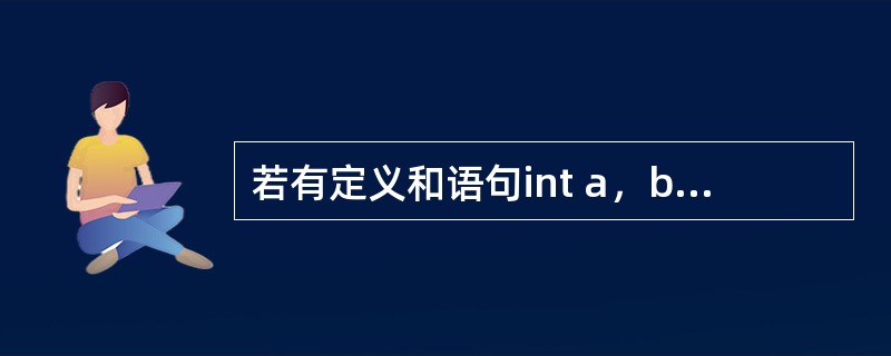 若有定义和语句int a，b；scanf（"％d，％d"，＆a，＆b）；，以下选项中的输入数据，不能把值3赋给变量 a、5赋给变量b的是（　　）。