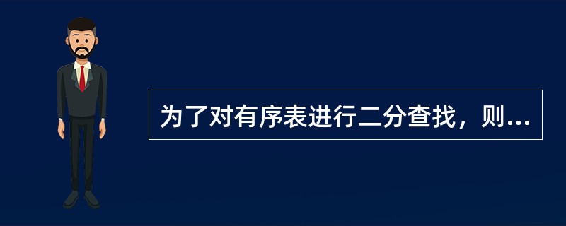 为了对有序表进行二分查找，则要求有序表（　　）。