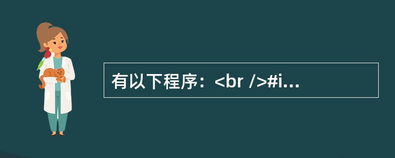 有以下程序：<br />#include <stdio.h><br />main()<br />{<br />   in