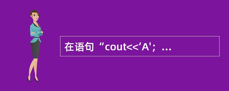 在语句“cout<<‘A'；”中，cout是（　　）。