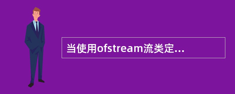 当使用ofstream流类定义一个流对象并打开一个磁盘文件时，文件的默认打开方式为（　　）。